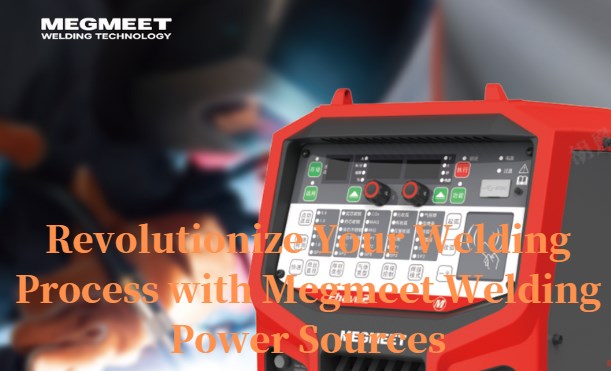 Revolutionize Your Welding Process with Megmeet Welding Power Sources.jpg